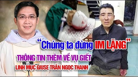 THÔNG TIN THÊM VỀ VỤ GIẾT CHA GIUSE TRẦN NGỌC THANH - CHÚNG TA ĐỪNG IM LẶNG - Ls. Lê Quốc Quân