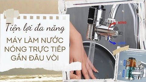 Khám Phá Máy Nước Nóng Trực Tiếp Gắn Đầu Vòi Tăng Nhiệt Nhanh An Toàn Chống Giật