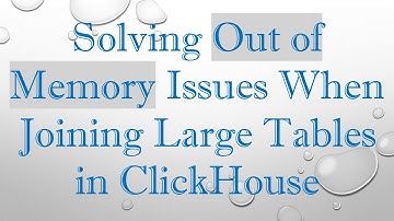 Solving Out of Memory Issues When Joining Large Tables in ClickHouse
