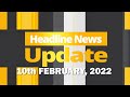 HEADLINE NEWS UPDATE 10th FEBRUARY 2021