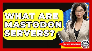 What Are Mastodon Servers? - Learn About Libertarianism