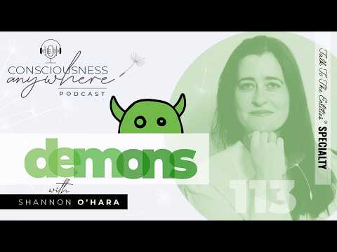 E113: Demons | Consciousness Anywhere Podcast @ShannonOHara