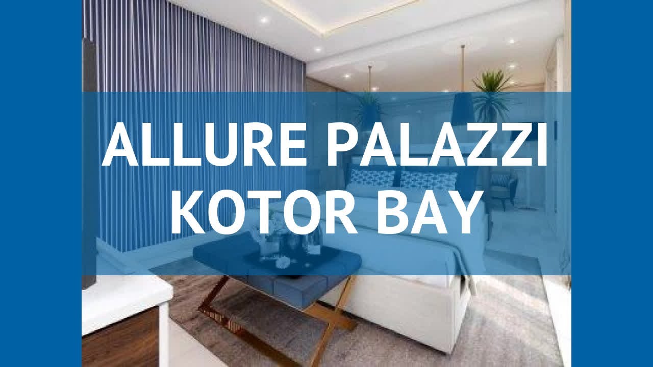 ALLURE PALAZZI KOTOR BAY 5* Котор обзор – отель АЛЛУРЕ ПАЛАЗЗИ КОТОР БАЙ 5* Котор видео обзор