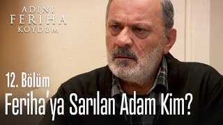 Feriha'ya sarılan kim? - Adını Feriha Koydum 12. Bölüm