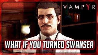 Vampyr What Happens If You Turn Dr. Swansea Into A Vampire