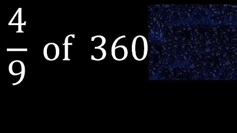4/9 of 360 ,fraction of a number, part of a whole number