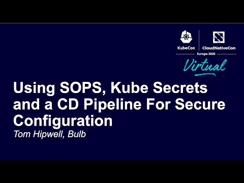 Using SOPS, Kube Secrets and a CD Pipeline For Secure Configuration - Tom Hipwell, Bulb