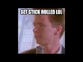 Get stick bugged rick rolled and paket phoenixed lol