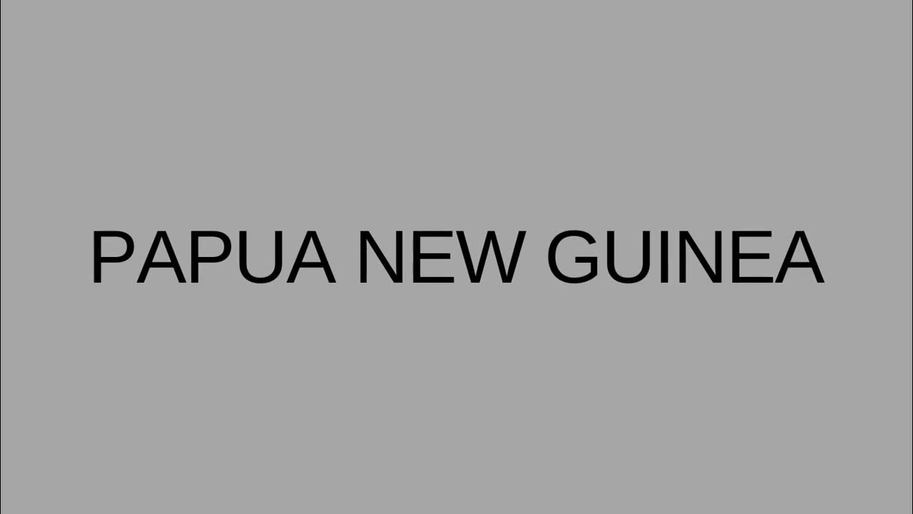 HOW TO PRONOUNCE PAPUA NEW GUINEA YouTube