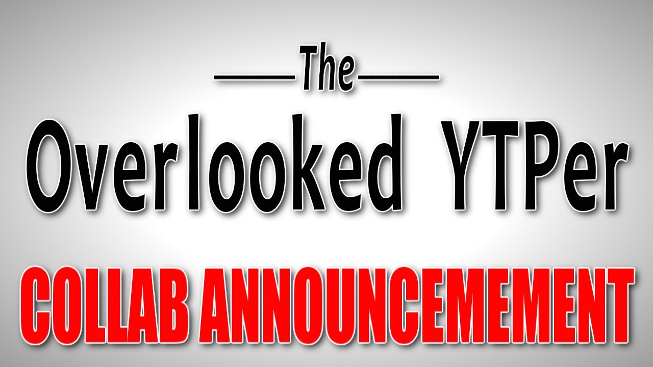 COLLAB ANNOUNCEMENT - The Overlooked YTPer Collab - All the info you need is in the video.