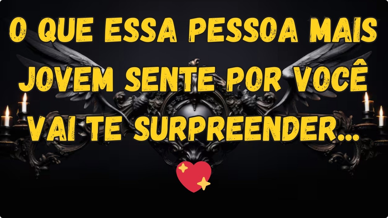 O Que Essa Pessoa Mais Jovem Sente Por Você Vai Te Surpreender...💖