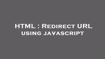 HTML : Redirect URL using javascript