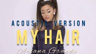 MY HAIR - Ariana Grande {official acoustic version}