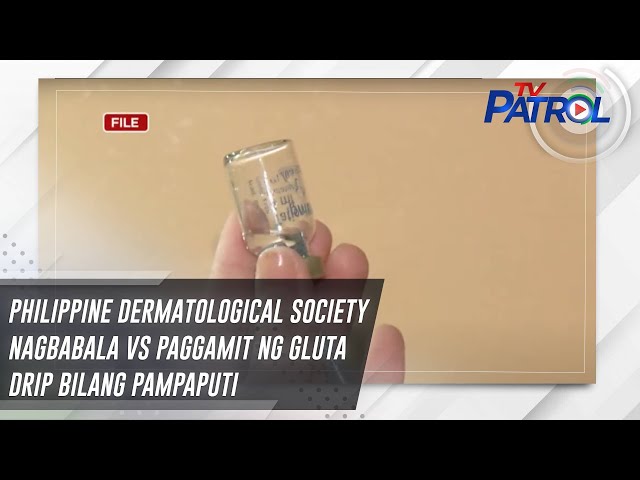 glutathione pampaputi ng singit Philippine Dermatological Society nagbabala vs paggamit gluta drip bilang | TV Patrol anti ageing serum