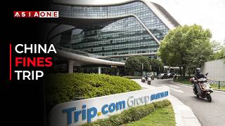 China Fines Trip $765 Million in Major Anti-Monopoly Crackdown | Asia One News