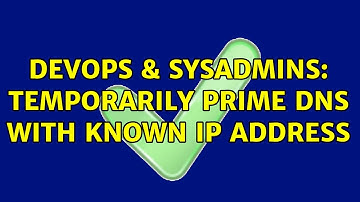 DevOps & SysAdmins: Temporarily prime dns with known ip address (2 Solutions!!)