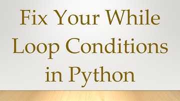 Fix Your While Loop Conditions in Python