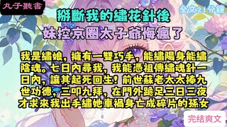 一口氣看完小说:《掰断我的绣花针后,妹控京圈太子爷悔疯了》全文已完结#言情#小說 #小說推薦 #有聲小説 #大女主 #爽文 #復仇