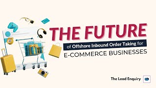 The Future of Offshore Inbound Order Taking for E-Commerce Businesses | The Lead Enquiry
