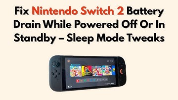 Fix Nintendo Switch 2 Battery Drain While Powered Off Or In Standby – Sleep Mode Tweaks