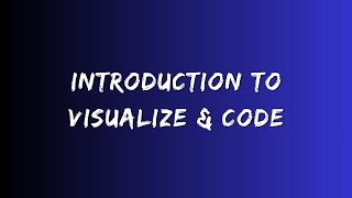 Introduction to Visualize & Code