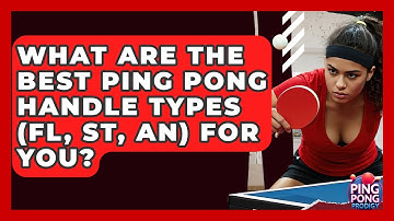 What Are The Best Ping Pong Handle Types (FL, ST, AN) For You? - Ping Pong Prodigy