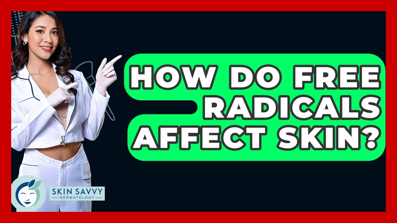How Do Free Radicals Affect Skin? - Skin Savvy Dermatology