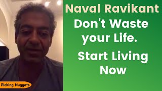 Naval Ravikant Dont Waste Your Life. Start Living Now