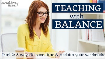 Teaching with Balance Part 2: 5 ways to save time & reclaim your weekends