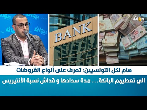 هام لكل التونسيين تعرف على أنواع القروضات الي تعطيهم البانكة مدة سدادها و قداش نسبة الأنتيريس