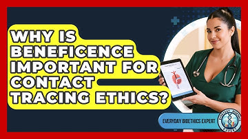 Why Is Beneficence Important For Contact Tracing Ethics? - Everyday Bioethics Expert