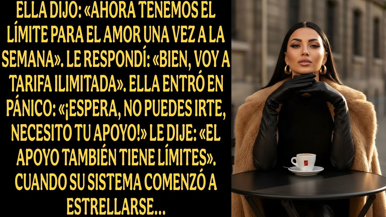 Ella dijo: «Ahora tenemos un límite para el amor una vez a la semana». Yo respondí: Bueno, voy...