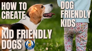 How to Create Kid Friendly Dogs and Dog Friendly Kids #58