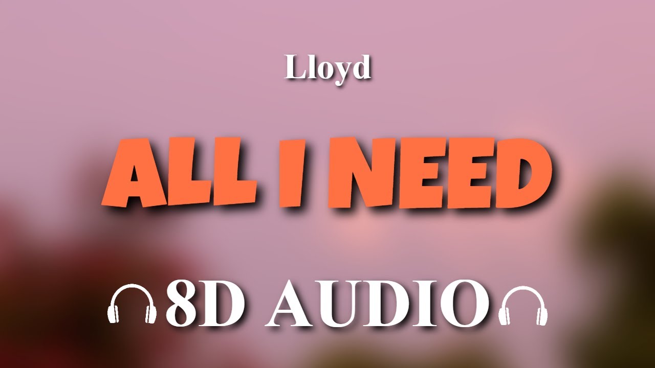 All i need. All i need lloyd. Lloyd all i need исполнитель. All i need lloyd. All i need lloyd текст.