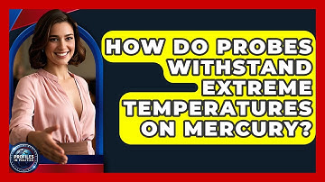 How Do Probes Withstand Extreme Temperatures On Mercury? - Profiles in Politics