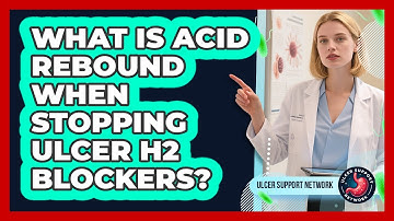 What Is Acid Rebound When Stopping Ulcer H2 Blockers? - Ulcer Support Network