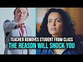 Teacher removes student from class  the reason why will shock you