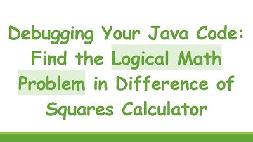 Debugging Your Java Code: Find the Logical Math Problem in Difference of Squares Calculator