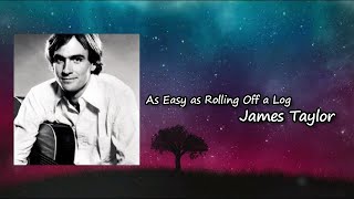 Video thumbnail of "As Easy as Rolling Off a Log | James Taylor  Lyrics"