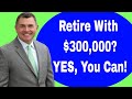 Retire With $300,000???  YES YOU CAN!