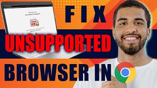 how to fix unsupported browser in chrome (2024)