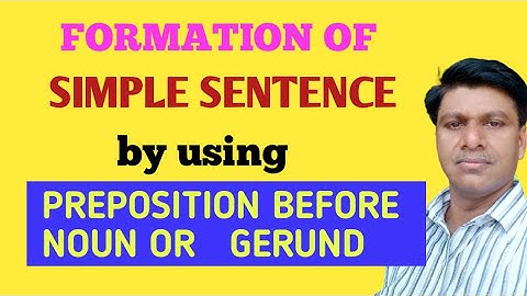 formation of simple sentence by using Preposition before Noun or GERUND