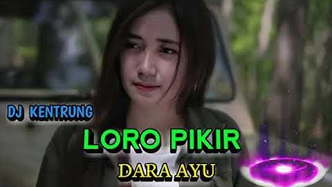 LORO PIKIR - "DARA AYU" - DJ KENTRUNG