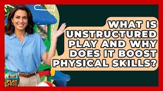 What Is Unstructured Play And Why Does It Boost Physical Skills - Outdoor Play Pros