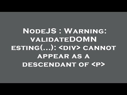 NodeJS : Warning: validateDOMNesting(...):  div  cannot appear as a descendant of  p