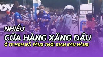 Nhiều cửa hàng xăng dầu ở TP.HCM đã tăng thời gian bán hàng
