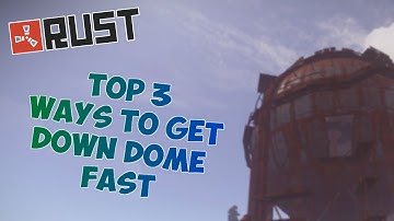 TOP 3 WAYS TO GET DOWN DOME FAST! | Rust Tips
