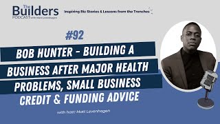 Bob Hunter - Building a Business After Health Problems, Small Biz Credit & Funding | Ep. 92