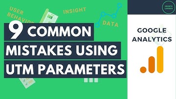 9 Common Mistakes Using UTM Parameters & Custom URLs