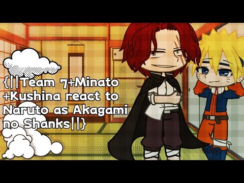 Team 7 Minato Kushina React To Naruto As Akagami No Shanks 